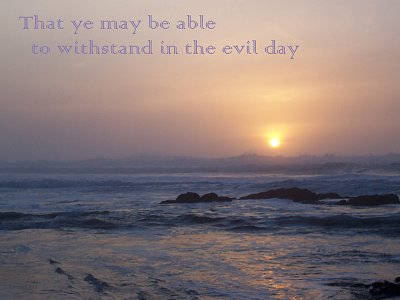 That ye may be able to withstand in the evil day (Ephesians 6:13)
