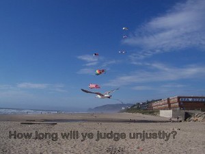 How long will ye judge unjustly? (Psalm 82:2)