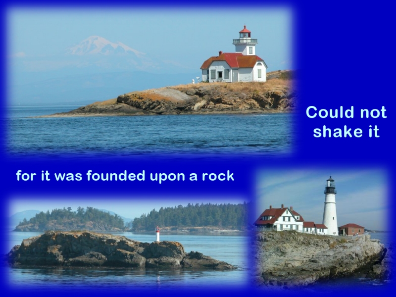 Could not shake it: for it was founded upon a rock (Luke 6:48)
