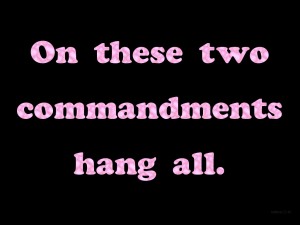 On these two commandments hang all (Matthew 22:40)